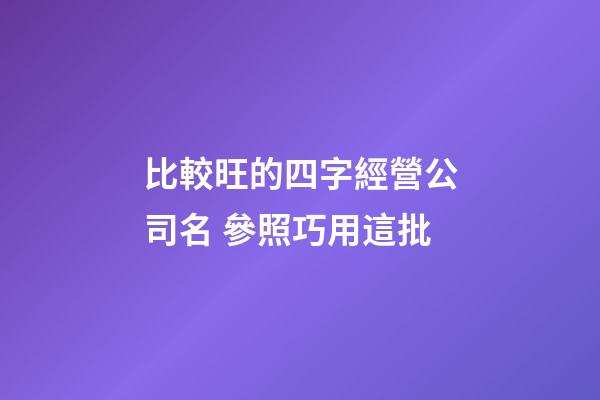 比較旺的四字經營公司名 參照巧用這批-第1張-公司起名-玄機派